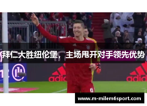 拜仁大胜纽伦堡，主场甩开对手领先优势